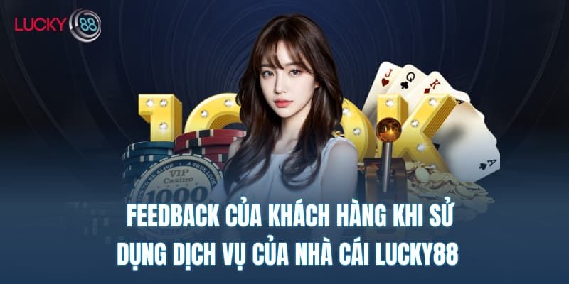 Feedback thực tế của những khách hàng đã trải nghiệm tại Lucky88